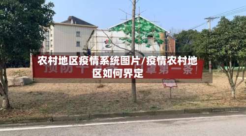 农村地区疫情系统图片/疫情农村地区如何界定-第1张图片