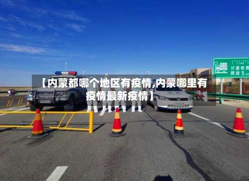 【内蒙都哪个地区有疫情,内蒙哪里有疫情最新疫情】-第2张图片