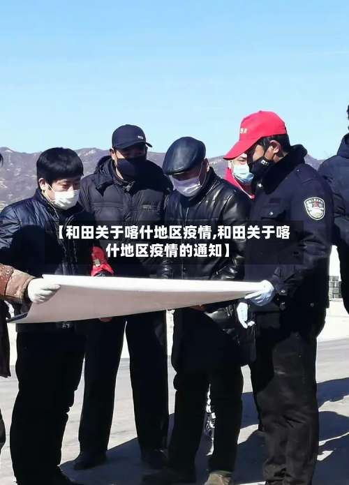 【和田关于喀什地区疫情,和田关于喀什地区疫情的通知】-第1张图片