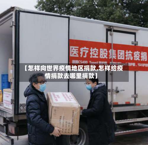 【怎样向世界疫情地区捐款,怎样给疫情捐款去哪里捐款】-第2张图片