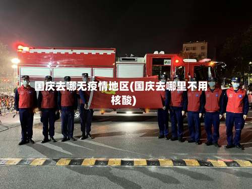 国庆去哪无疫情地区(国庆去哪里不用核酸)-第3张图片