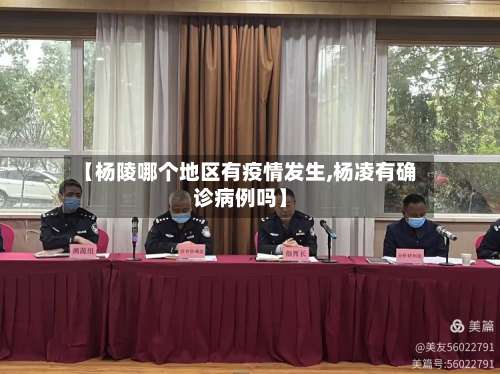 【杨陵哪个地区有疫情发生,杨凌有确诊病例吗】-第1张图片