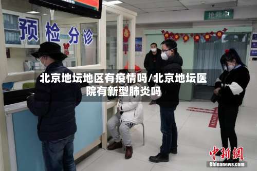 北京地坛地区有疫情吗/北京地坛医院有新型肺炎吗-第1张图片