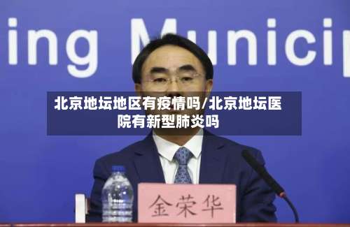 北京地坛地区有疫情吗/北京地坛医院有新型肺炎吗-第3张图片