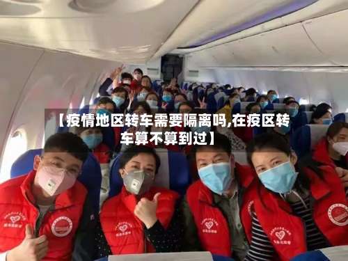 【疫情地区转车需要隔离吗,在疫区转车算不算到过】-第2张图片