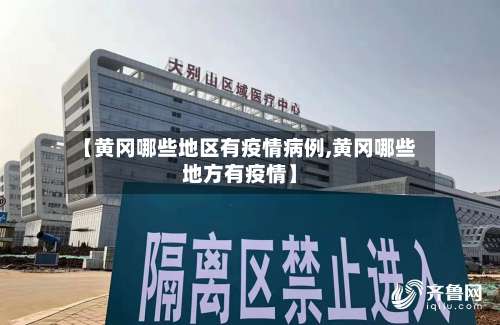 【黄冈哪些地区有疫情病例,黄冈哪些地方有疫情】-第1张图片