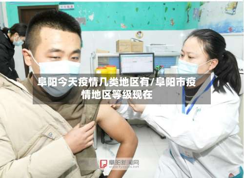 阜阳今天疫情几类地区有/阜阳市疫情地区等级现在-第1张图片