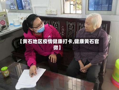 【黄石地区疫情健康打卡,健康黄石官微】-第2张图片