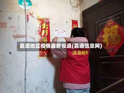 嘉酒地区疫情最新报道(嘉酒信息网)-第1张图片