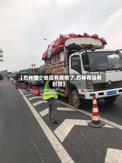 【石林哪个地区有疫情了,石林有没有封路】-第1张图片