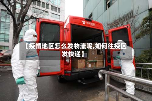 【疫情地区怎么发物流呢,如何往疫区发快递】-第2张图片