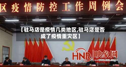 【驻马店是疫情几类地区,驻马店是否成了疫情重灾区】-第1张图片