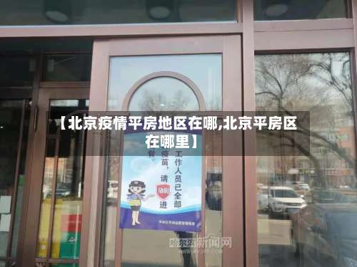 【北京疫情平房地区在哪,北京平房区在哪里】-第3张图片