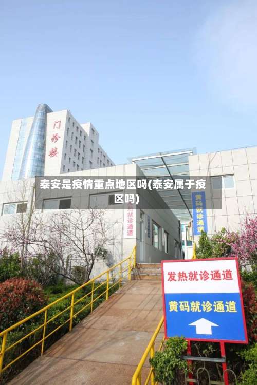 泰安是疫情重点地区吗(泰安属于疫区吗)-第2张图片