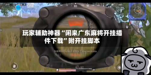 玩家辅助神器“闲来广东麻将开挂插件下载”附开挂脚本-第3张图片