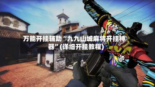 万能开挂辅助“九九山城麻将开挂神器	”(详细开挂教程)-第2张图片