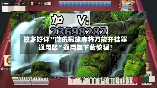 较多好评“微乐福建麻将万能开挂器通用版”通用版下载教程！-第2张图片