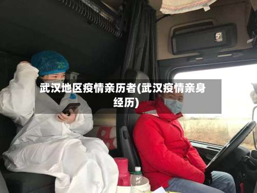 武汉地区疫情亲历者(武汉疫情亲身经历)-第3张图片