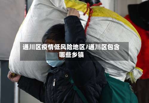 通川区疫情低风险地区/通川区包含哪些乡镇-第1张图片