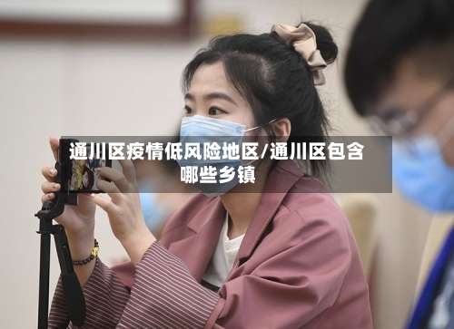 通川区疫情低风险地区/通川区包含哪些乡镇-第2张图片