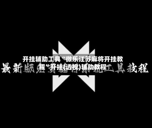 开挂辅助工具“微乐江苏麻将开挂教程”开挂(透视)辅助教程-第1张图片
