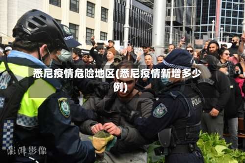 悉尼疫情危险地区(悉尼疫情新增多少例)-第1张图片