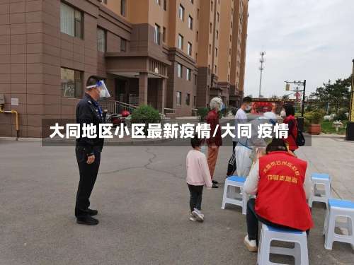 大同地区小区最新疫情/大同 疫情-第1张图片