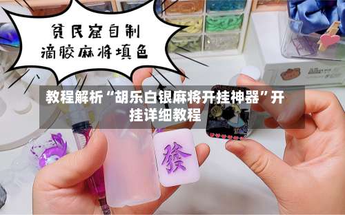 教程解析“胡乐白银麻将开挂神器	”开挂详细教程-第1张图片