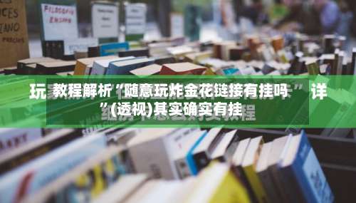 教程解析“随意玩炸金花链接有挂吗”(透视)其实确实有挂-第3张图片