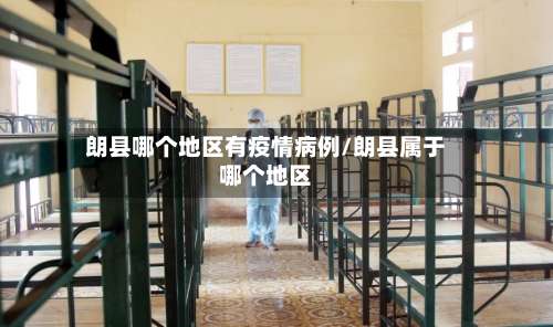 朗县哪个地区有疫情病例/朗县属于哪个地区-第1张图片