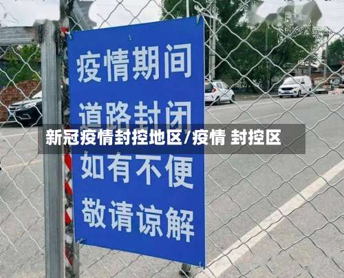 新冠疫情封控地区/疫情 封控区-第1张图片