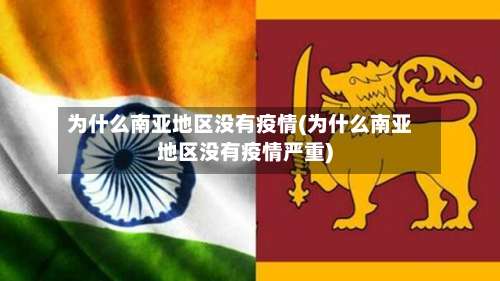 为什么南亚地区没有疫情(为什么南亚地区没有疫情严重)-第1张图片