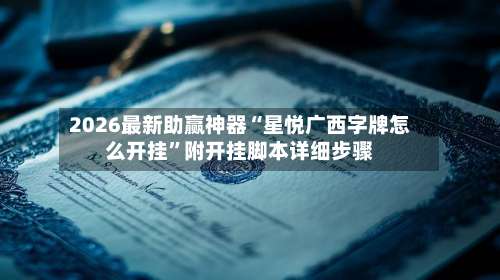 2026最新助赢神器“星悦广西字牌怎么开挂”附开挂脚本详细步骤-第1张图片