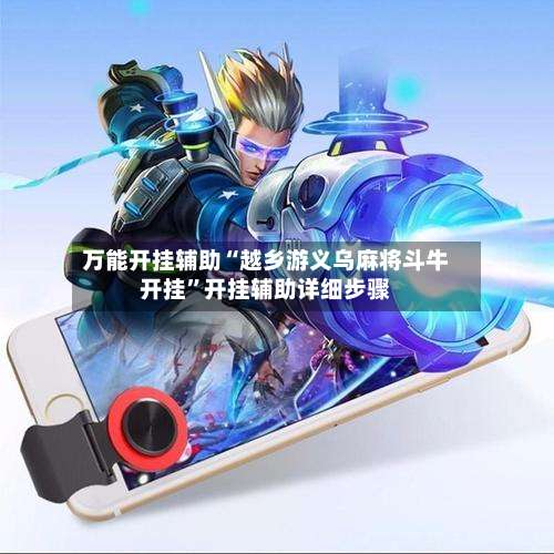 万能开挂辅助“越乡游义乌麻将斗牛开挂	”开挂辅助详细步骤-第1张图片