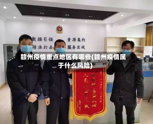 赣州疫情重点地区有哪些(赣州疫情属于什么风险)-第2张图片