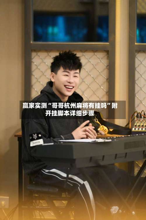 赢家实测“哥哥杭州麻将有挂吗	”附开挂脚本详细步骤-第2张图片