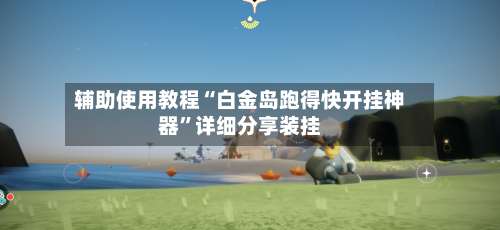 辅助使用教程“白金岛跑得快开挂神器”详细分享装挂-第1张图片