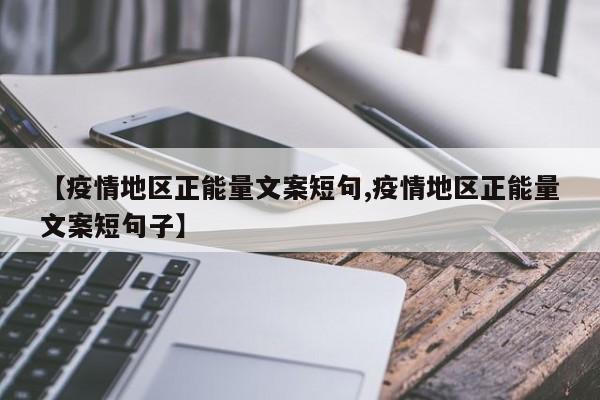 【疫情地区正能量文案短句,疫情地区正能量文案短句子】